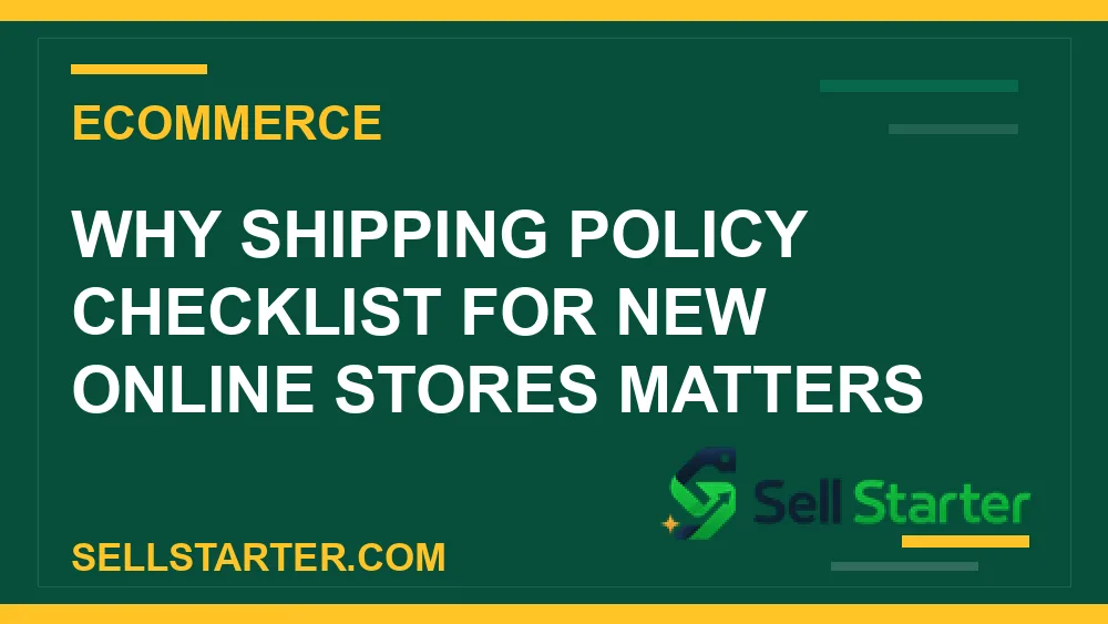 shipping policy checklist for new online stores - Why shipping policy checklist for new online stores matters | Sell Starter