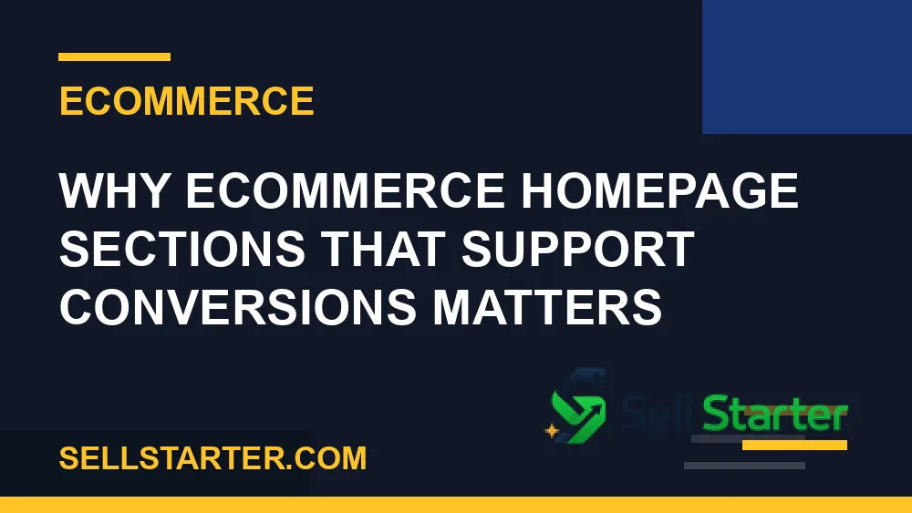 ecommerce homepage sections that support conversions - Why ecommerce homepage sections that support conversions matters | Sell Starter