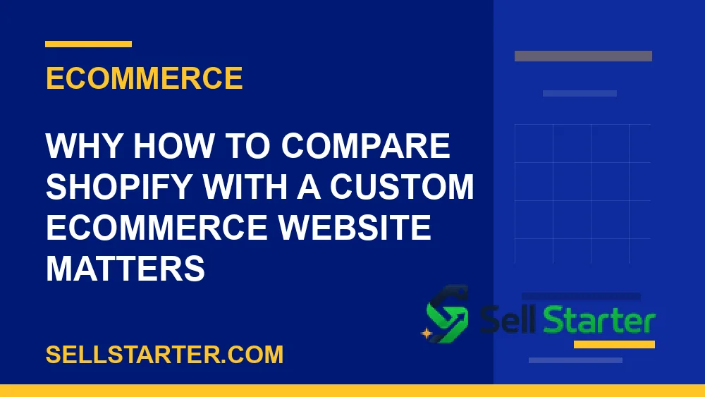 how to compare shopify with a custom ecommerce website - Why how to compare shopify with a custom ecommerce website matters | Sell Starter