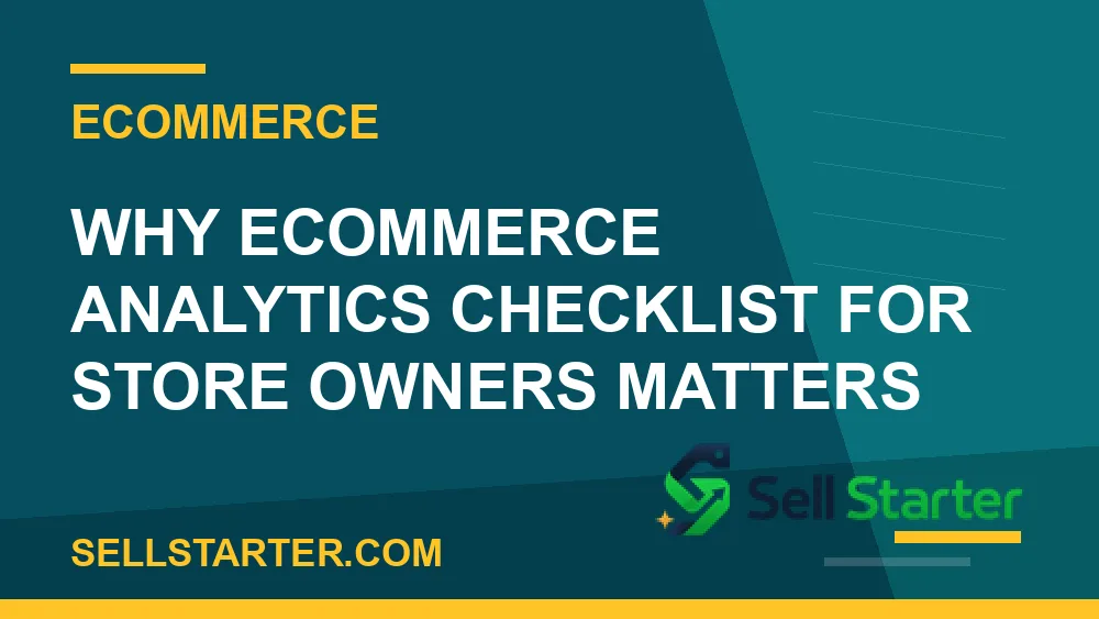 ecommerce analytics checklist for store owners - Why ecommerce analytics checklist for store owners matters | Sell Starter