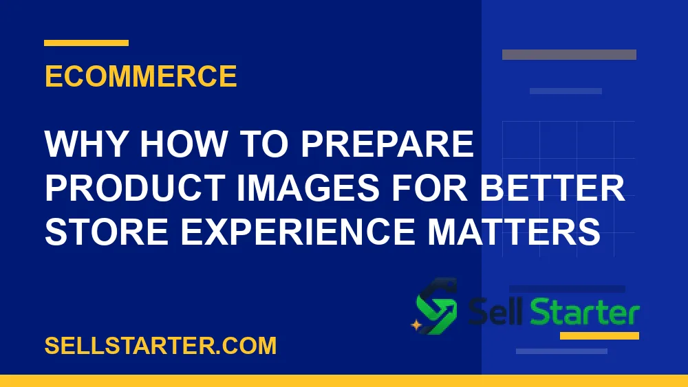 how to prepare product images for better store experience - Why how to prepare product images for better store experience matters | Sell Starter