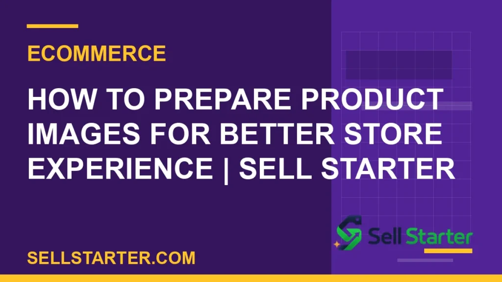 how to prepare product images for better store experience - How to Prepare Product Images for Better Store Experience | Sell Starter | Sell Starter
