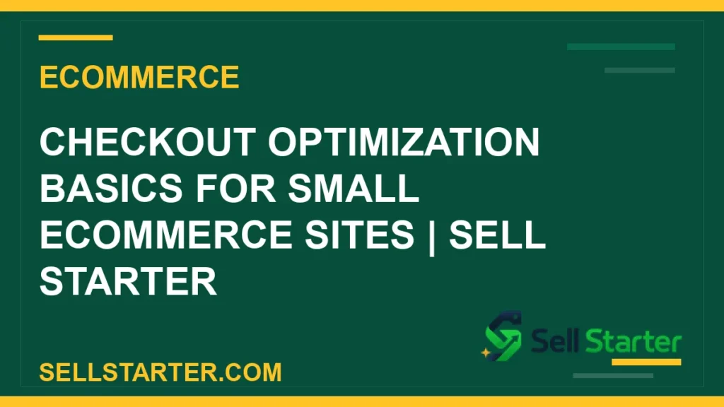 checkout optimization basics for small ecommerce sites - Checkout Optimization Basics for Small Ecommerce Sites | Sell Starter | Sell Starter