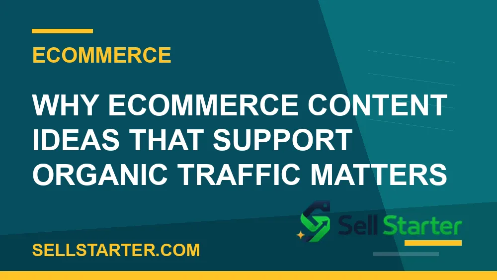 ecommerce content ideas that support organic traffic - Why ecommerce content ideas that support organic traffic matters | Sell Starter