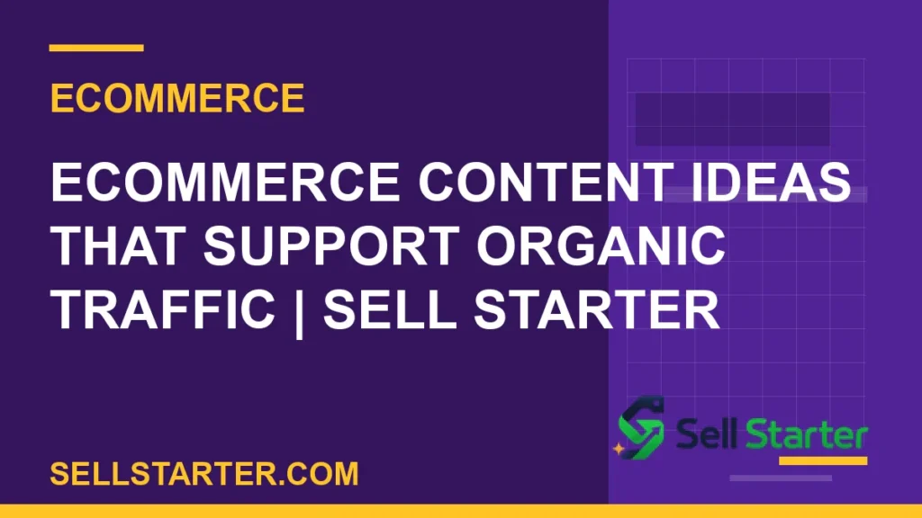 ecommerce content ideas that support organic traffic - Ecommerce Content Ideas That Support Organic Traffic | Sell Starter | Sell Starter