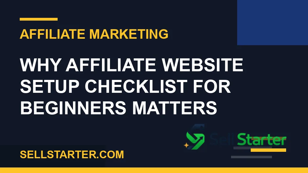 affiliate website setup checklist for beginners - Why affiliate website setup checklist for beginners matters | Sell Starter