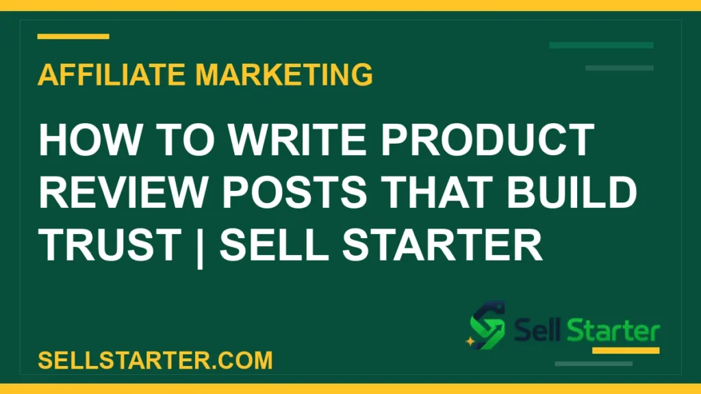 how to write product review posts that build trust - How to Write Product Review Posts That Build Trust | Sell Starter | Sell Starter