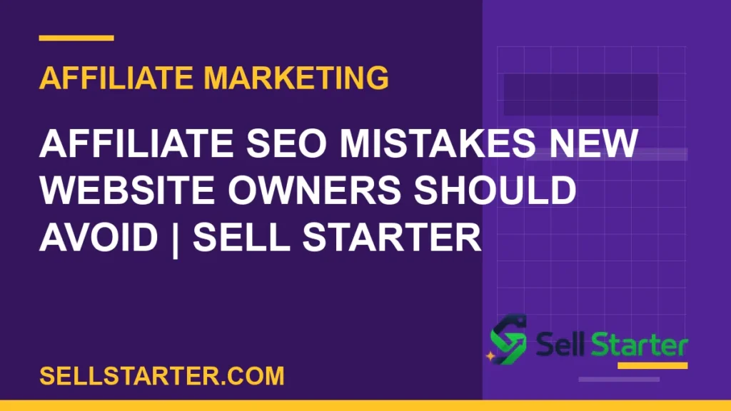 affiliate seo mistakes new website owners should avoid - Affiliate SEO Mistakes New Website Owners Should Avoid | Sell Starter | Sell Starter