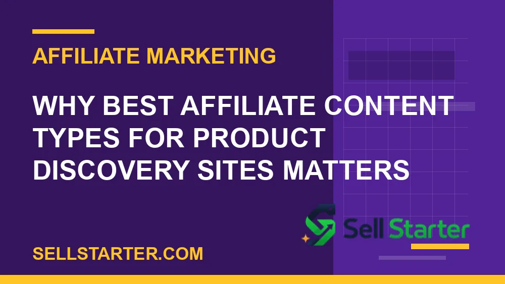 best affiliate content types for product discovery sites - Why best affiliate content types for product discovery sites matters | Sell Starter
