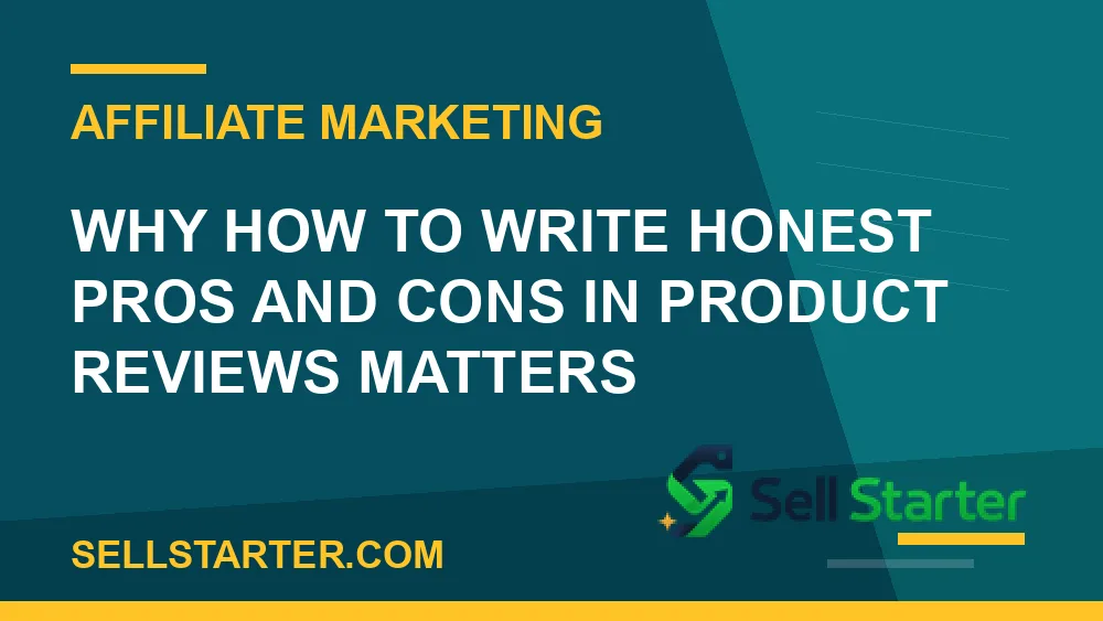 how to write honest pros and cons in product reviews - Why how to write honest pros and cons in product reviews matters | Sell Starter