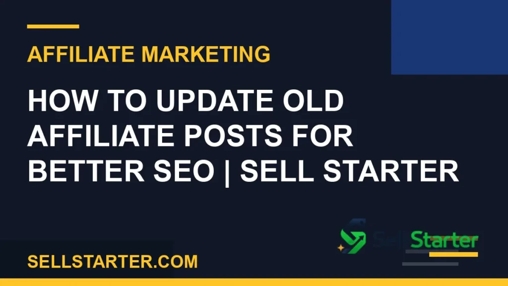how to update old affiliate posts for better seo - How to Update Old Affiliate Posts for Better SEO | Sell Starter | Sell Starter