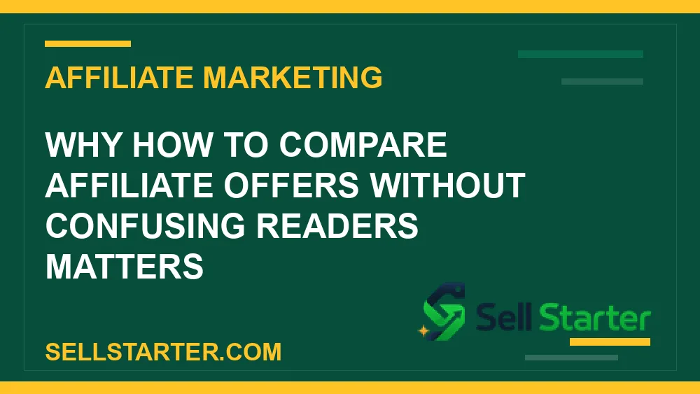 how to compare affiliate offers without confusing readers - Why how to compare affiliate offers without confusing readers matters | Sell Starter