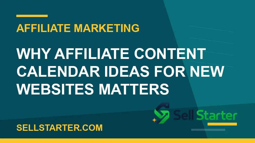affiliate content calendar ideas for new websites - Why affiliate content calendar ideas for new websites matters | Sell Starter
