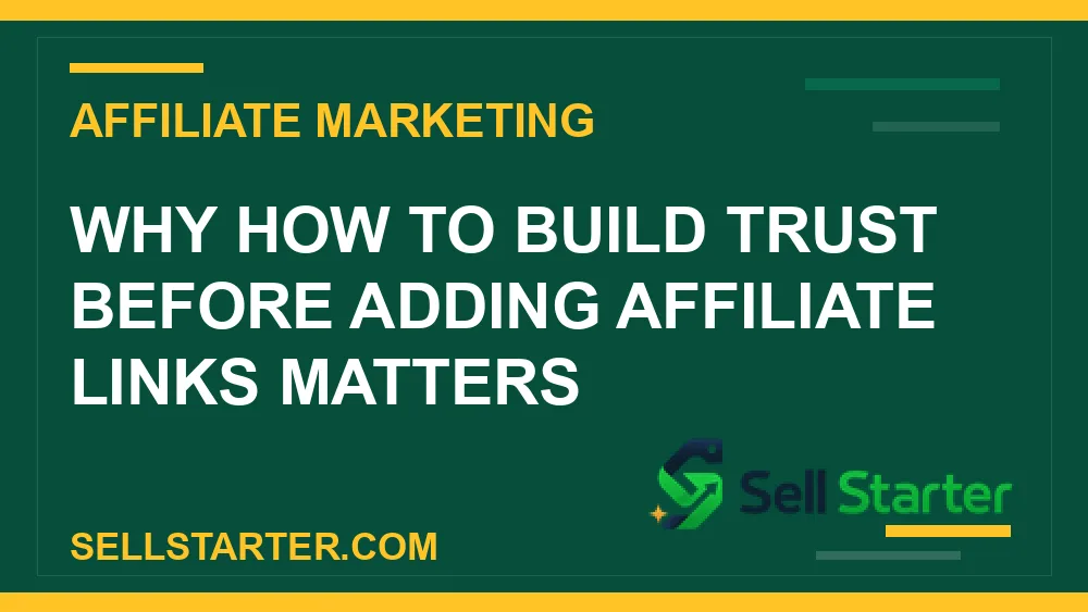 how to build trust before adding affiliate links - Why how to build trust before adding affiliate links matters | Sell Starter