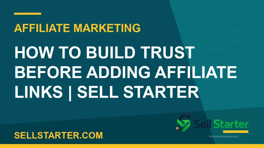 how to build trust before adding affiliate links - How to Build Trust Before Adding Affiliate Links | Sell Starter | Sell Starter