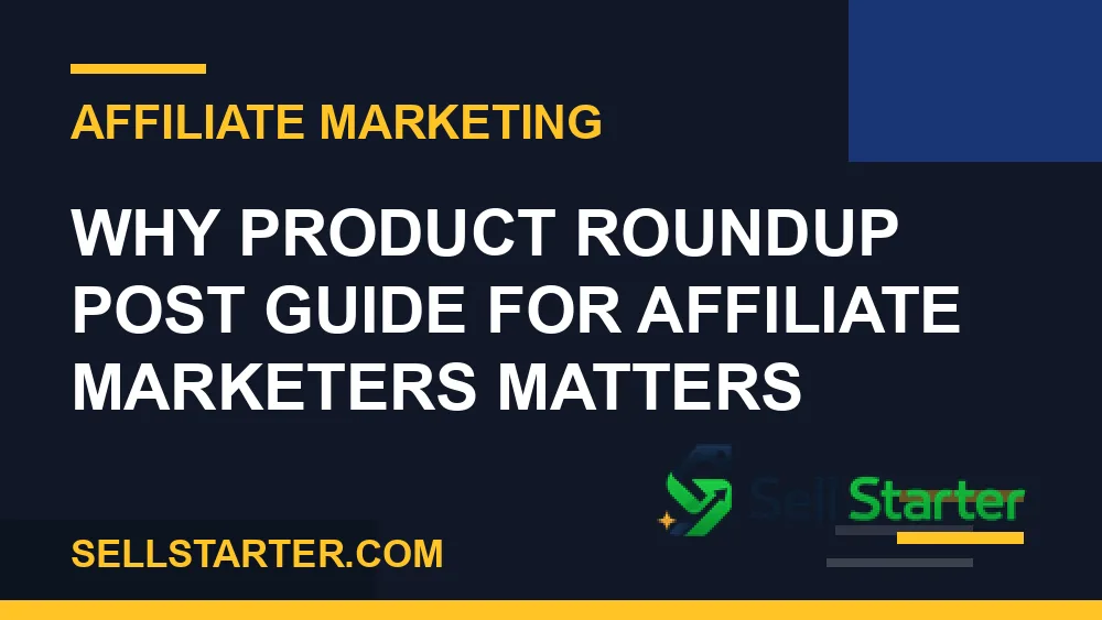 product roundup post guide for affiliate marketers - Why product roundup post guide for affiliate marketers matters | Sell Starter