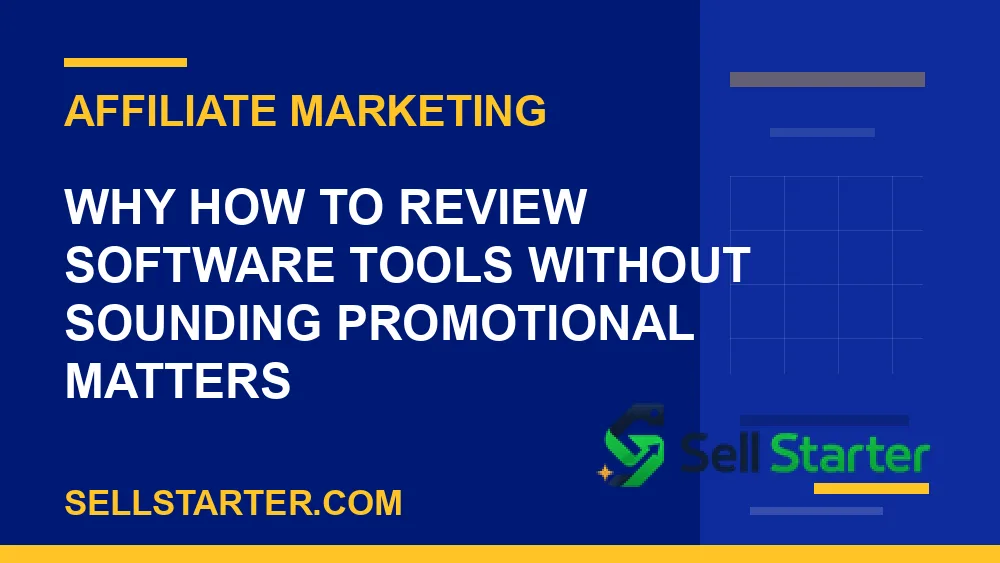 how to review software tools without sounding promotional - Why how to review software tools without sounding promotional matters | Sell Starter