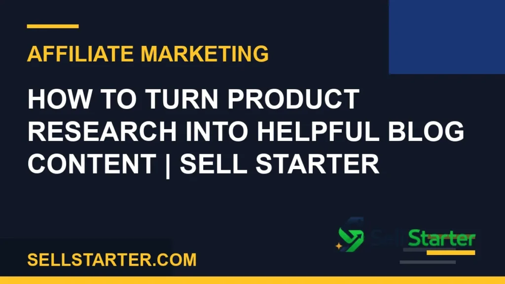 how to turn product research into helpful blog content - How to Turn Product Research Into Helpful Blog Content | Sell Starter | Sell Starter