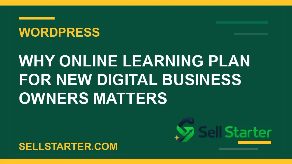 online learning plan for new digital business owners - Why online learning plan for new digital business owners matters | Sell Starter