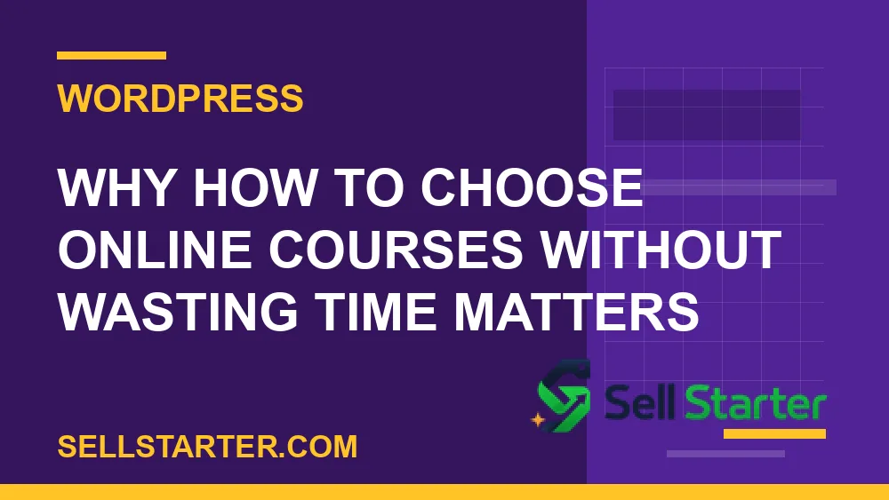 how to choose online courses without wasting time - Why how to choose online courses without wasting time matters | Sell Starter
