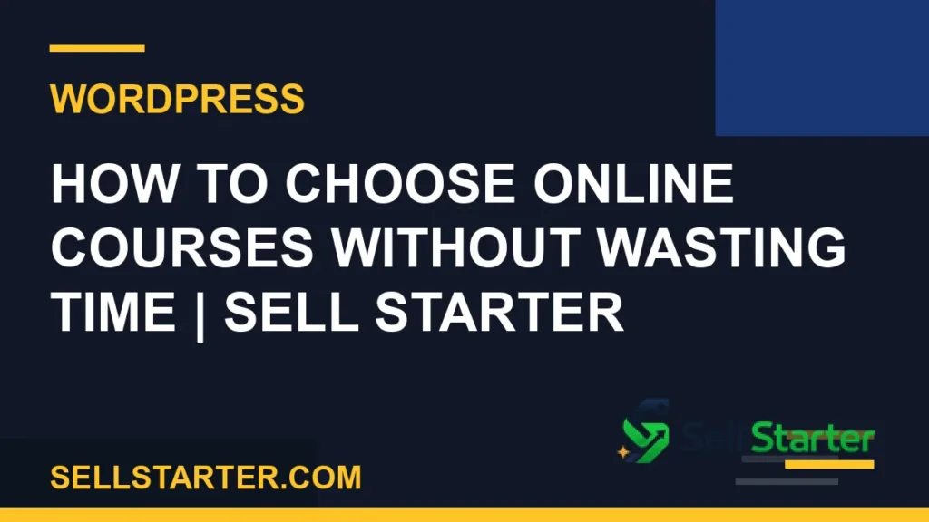 how to choose online courses without wasting time - How to Choose Online Courses Without Wasting Time | Sell Starter | Sell Starter