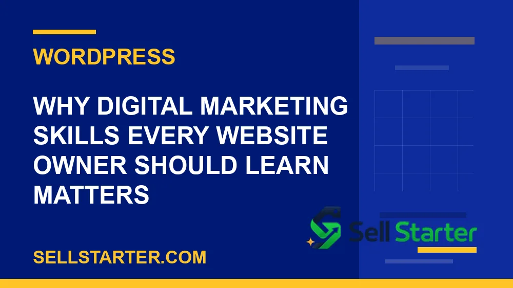 digital marketing skills every website owner should learn - Why digital marketing skills every website owner should learn matters | Sell Starter