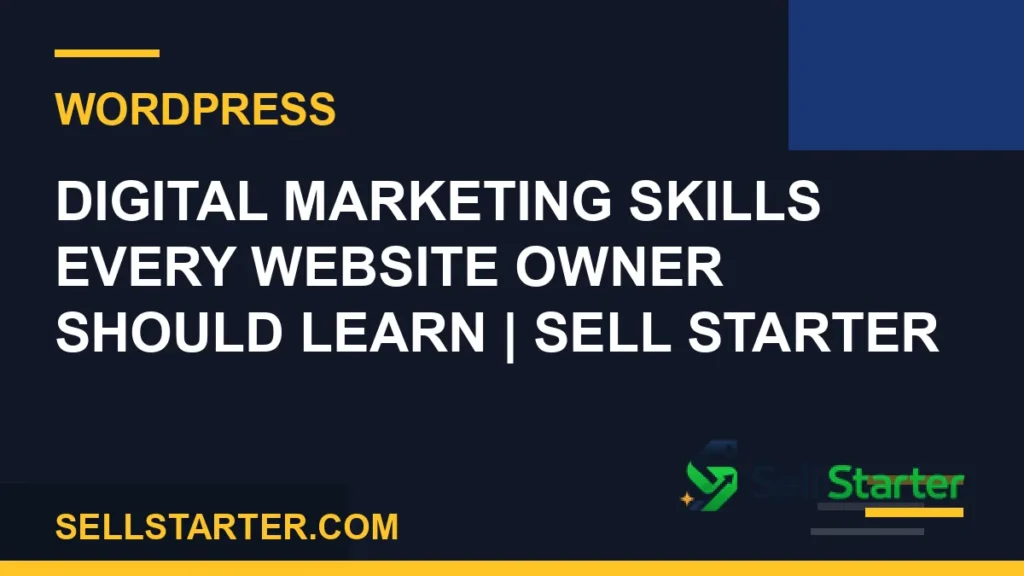 digital marketing skills every website owner should learn - Digital Marketing Skills Every Website Owner Should Learn | Sell Starter | Sell Starter