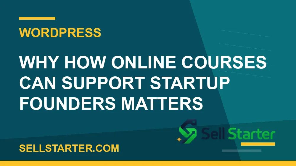 how online courses can support startup founders - Why how online courses can support startup founders matters | Sell Starter