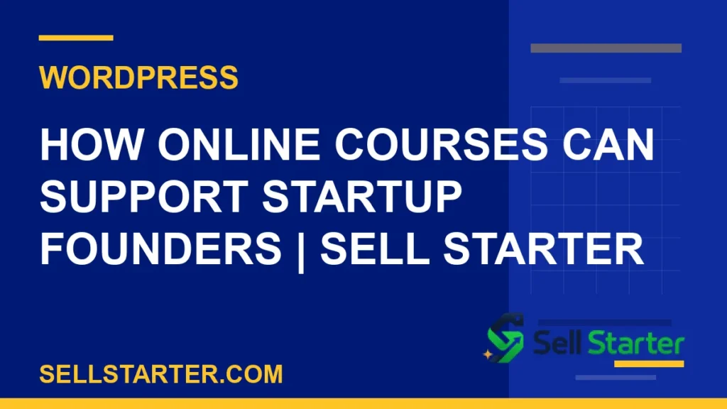 how online courses can support startup founders - How Online Courses Can Support Startup Founders | Sell Starter | Sell Starter