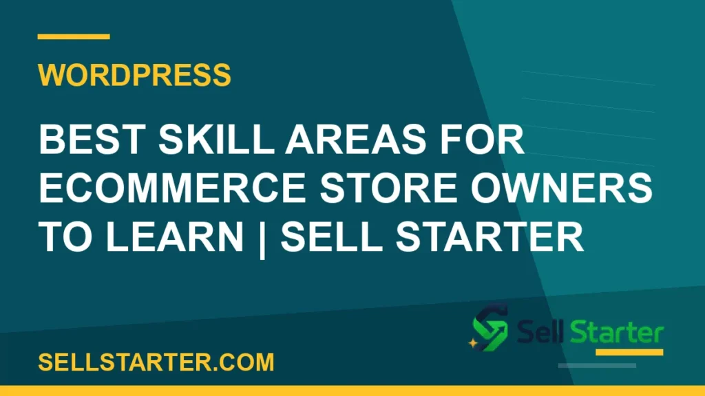 best skill areas for ecommerce store owners to learn - Best Skill Areas for Ecommerce Store Owners to Learn | Sell Starter | Sell Starter