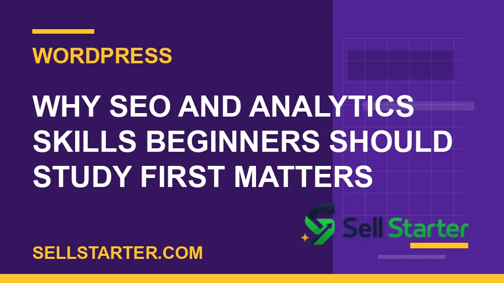 seo and analytics skills beginners should study first - Why seo and analytics skills beginners should study first matters | Sell Starter