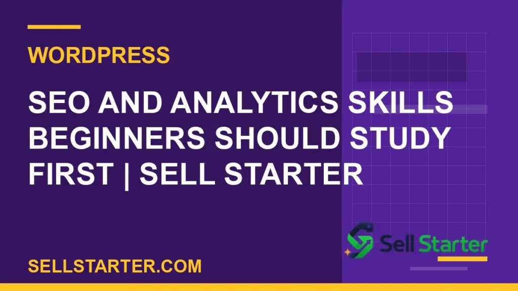 seo and analytics skills beginners should study first - SEO and Analytics Skills Beginners Should Study First | Sell Starter | Sell Starter