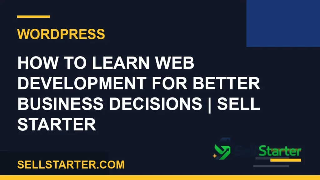how to learn web development for better business decisions - How to Learn Web Development for Better Business Decisions | Sell Starter | Sell Starter
