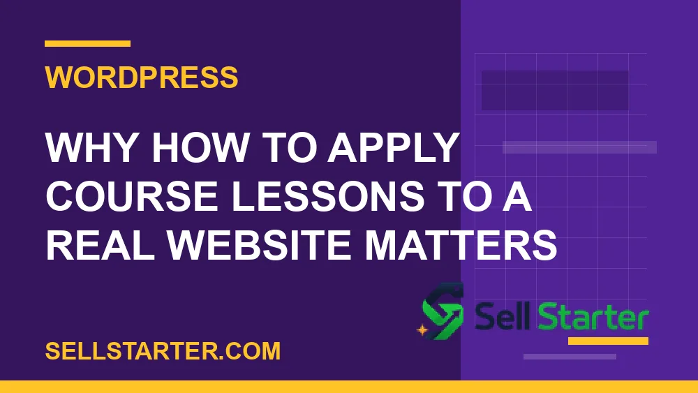 how to apply course lessons to a real website - Why how to apply course lessons to a real website matters | Sell Starter