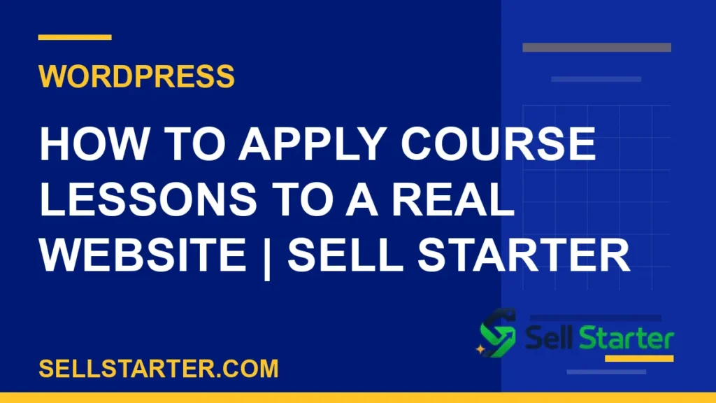 how to apply course lessons to a real website - How to Apply Course Lessons to a Real Website | Sell Starter | Sell Starter