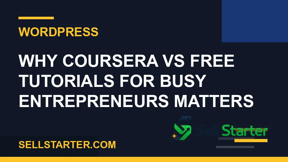 coursera vs free tutorials for busy entrepreneurs - Why coursera vs free tutorials for busy entrepreneurs matters | Sell Starter