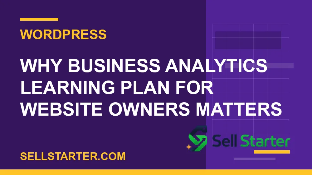 business analytics learning plan for website owners - Why business analytics learning plan for website owners matters | Sell Starter