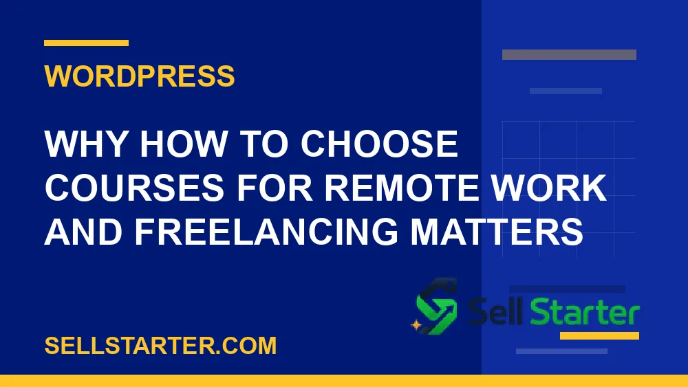 how to choose courses for remote work and freelancing - Why how to choose courses for remote work and freelancing matters | Sell Starter