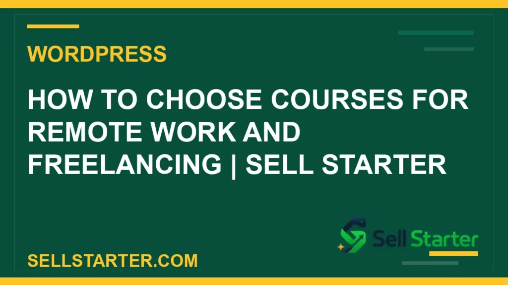 how to choose courses for remote work and freelancing - How to Choose Courses for Remote Work and Freelancing | Sell Starter | Sell Starter