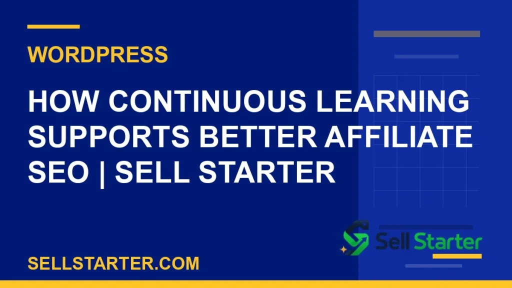 how continuous learning supports better affiliate seo - How Continuous Learning Supports Better Affiliate SEO | Sell Starter | Sell Starter