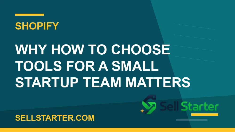 how to choose tools for a small startup team - Why how to choose tools for a small startup team matters | Sell Starter
