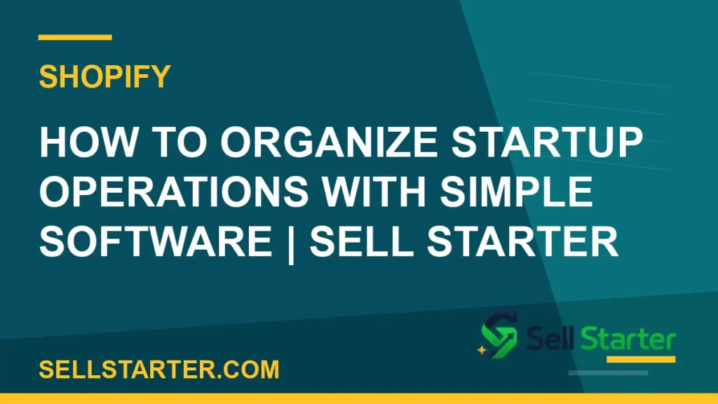 how to organize startup operations with simple software - How to Organize Startup Operations With Simple Software | Sell Starter | Sell Starter