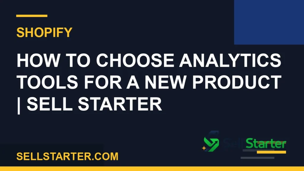how to choose analytics tools for a new product - How to Choose Analytics Tools for a New Product | Sell Starter | Sell Starter