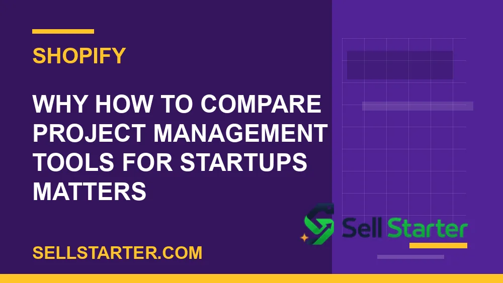 how to compare project management tools for startups - Why how to compare project management tools for startups matters | Sell Starter