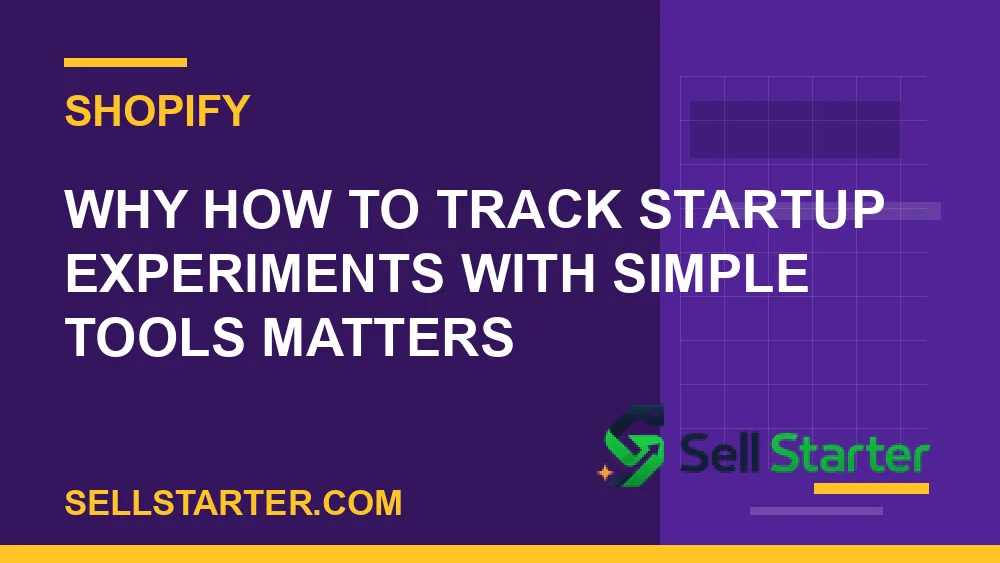 how to track startup experiments with simple tools - Why how to track startup experiments with simple tools matters | Sell Starter