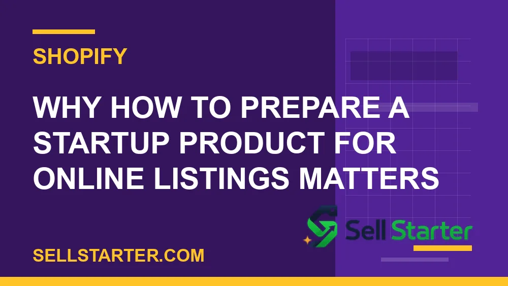how to prepare a startup product for online listings - Why how to prepare a startup product for online listings matters | Sell Starter