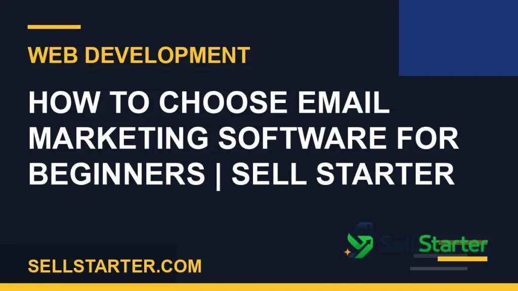 how to choose email marketing software for beginners - How to Choose Email Marketing Software for Beginners | Sell Starter | Sell Starter