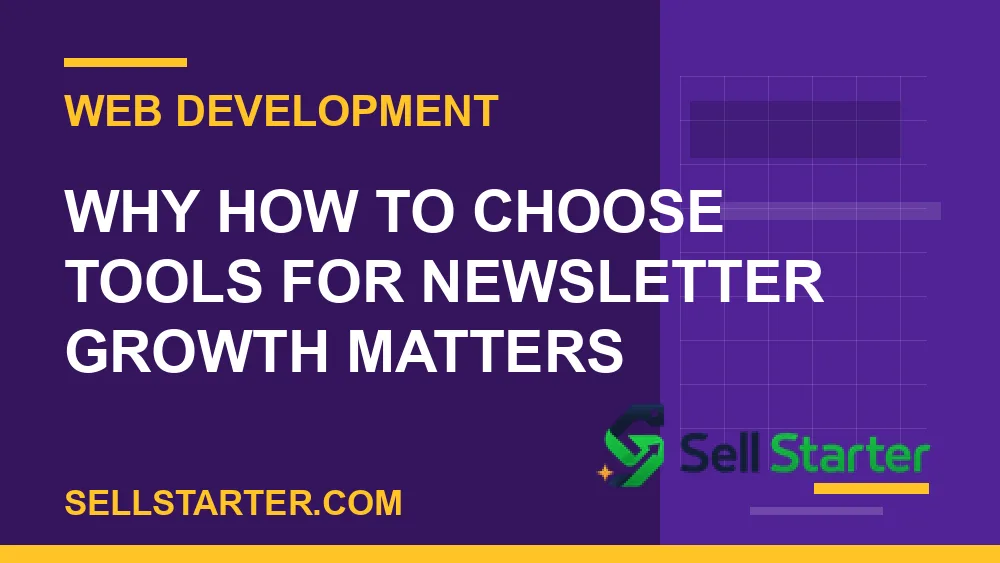 how to choose tools for newsletter growth - Why how to choose tools for newsletter growth matters | Sell Starter