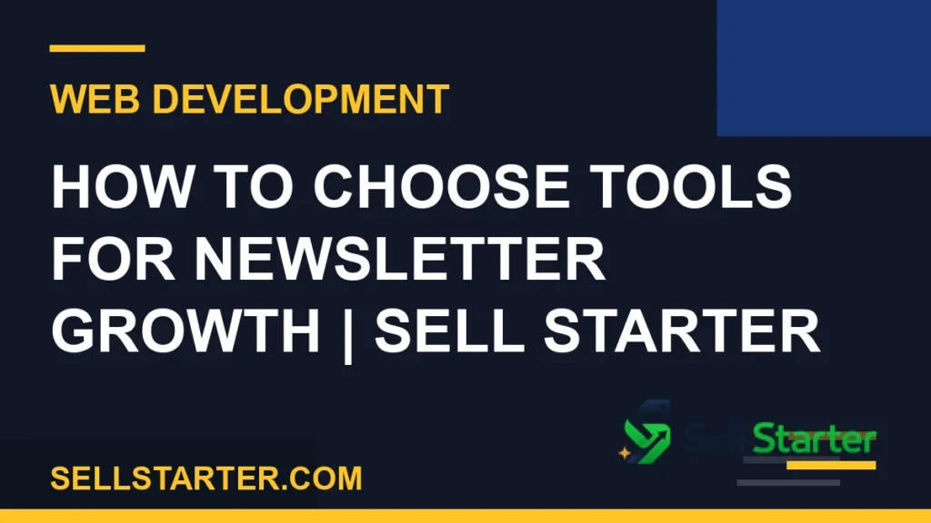how to choose tools for newsletter growth - How to Choose Tools for Newsletter Growth | Sell Starter | Sell Starter