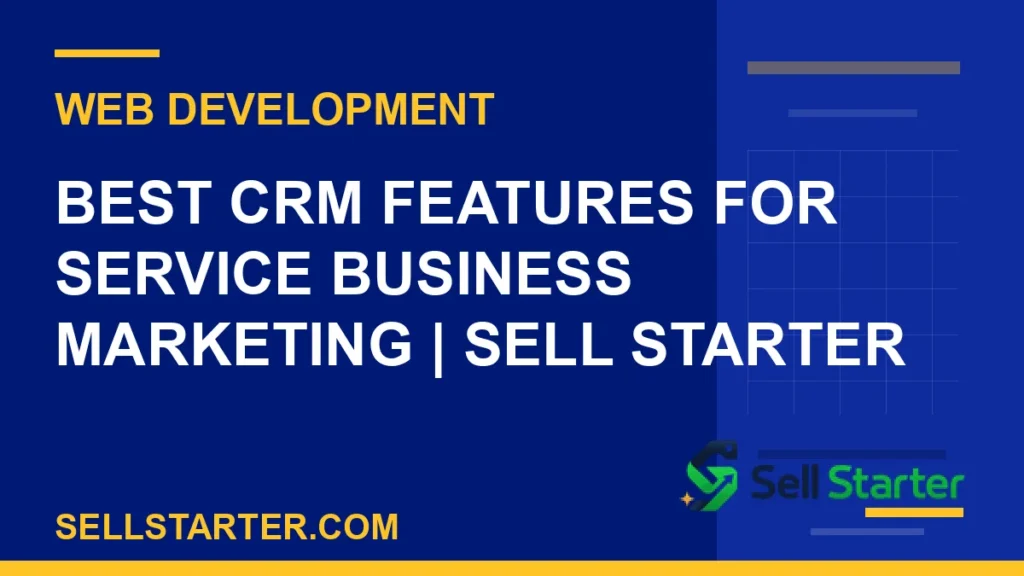 best crm features for service business marketing - Best CRM Features for Service Business Marketing | Sell Starter | Sell Starter